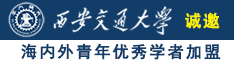 操逼第四网站诚邀海内外青年优秀学者加盟西安交通大学